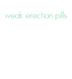 weak erection pills