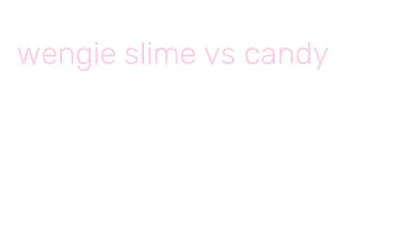 wengie slime vs candy