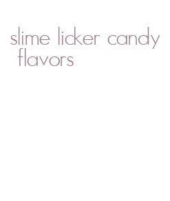 slime licker candy flavors