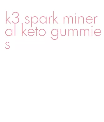 k3 spark mineral keto gummies