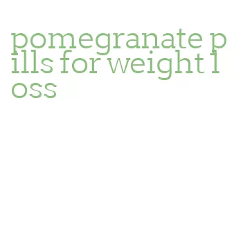 pomegranate pills for weight loss