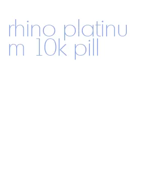 rhino platinum 10k pill