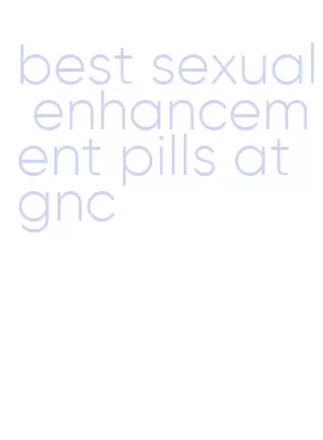 best sexual enhancement pills at gnc