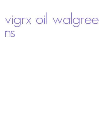 vigrx oil walgreens