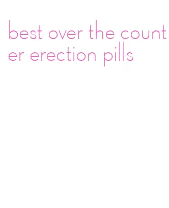 best over the counter erection pills