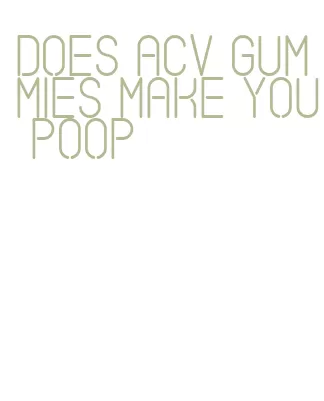 does acv gummies make you poop