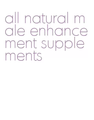 all natural male enhancement supplements