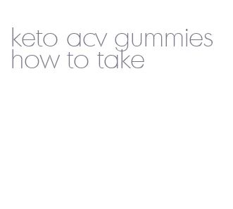 keto acv gummies how to take