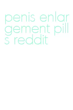 penis enlargement pills reddit