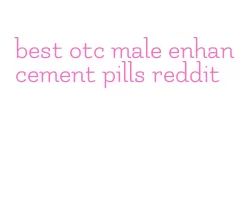 best otc male enhancement pills reddit