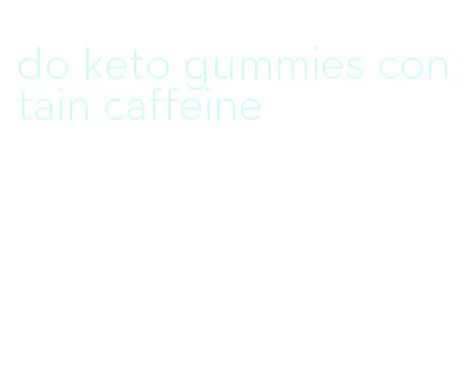 do keto gummies contain caffeine