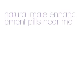 natural male enhancement pills near me