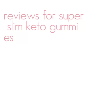 reviews for super slim keto gummies