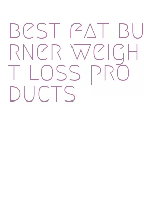 best fat burner weight loss products