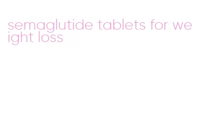 semaglutide tablets for weight loss