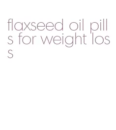 flaxseed oil pills for weight loss