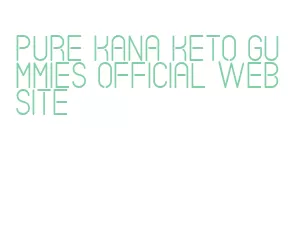 pure kana keto gummies official website