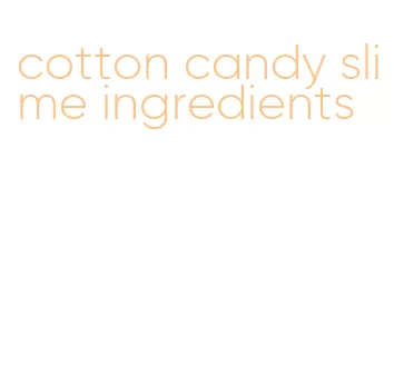 cotton candy slime ingredients