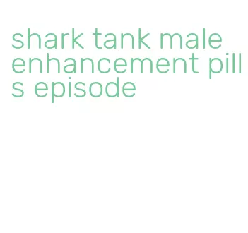 shark tank male enhancement pills episode