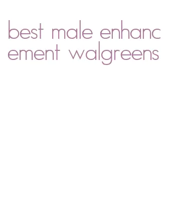 best male enhancement walgreens