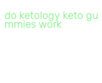 do ketology keto gummies work