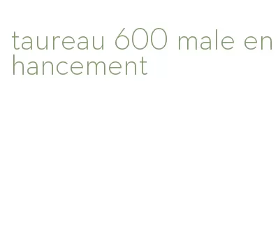 taureau 600 male enhancement