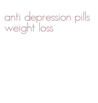 anti depression pills weight loss