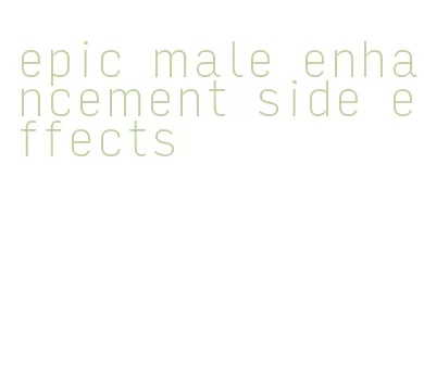 epic male enhancement side effects