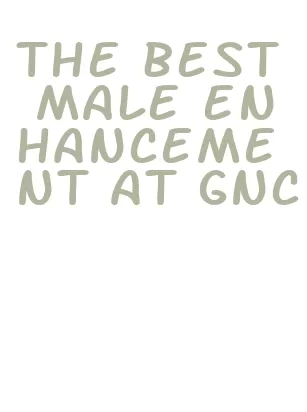 the best male enhancement at gnc