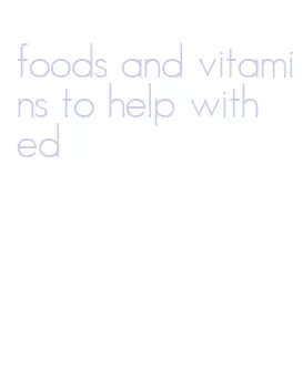 foods and vitamins to help with ed