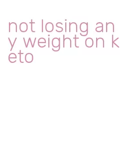 not losing any weight on keto
