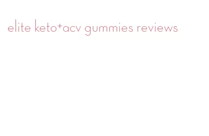 elite keto+acv gummies reviews