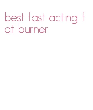 best fast acting fat burner