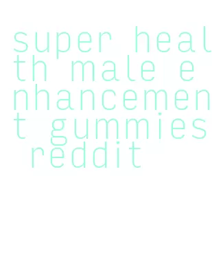 super health male enhancement gummies reddit