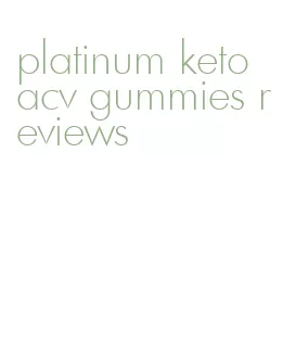 platinum keto acv gummies reviews