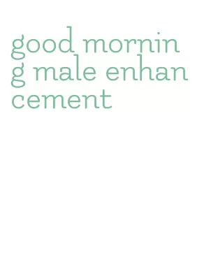 good morning male enhancement