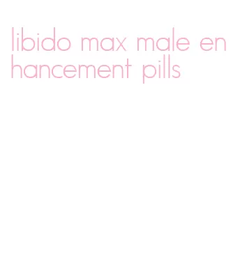 libido max male enhancement pills