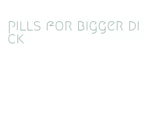 pills for bigger dick