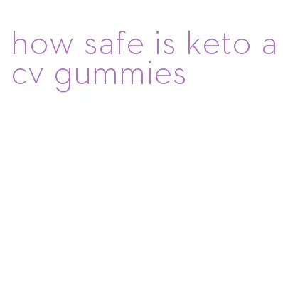 how safe is keto acv gummies