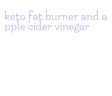 keto fat burner and apple cider vinegar