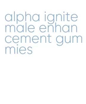 alpha ignite male enhancement gummies