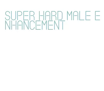 super hard male enhancement