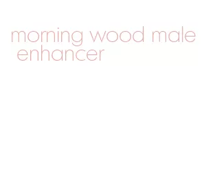 morning wood male enhancer