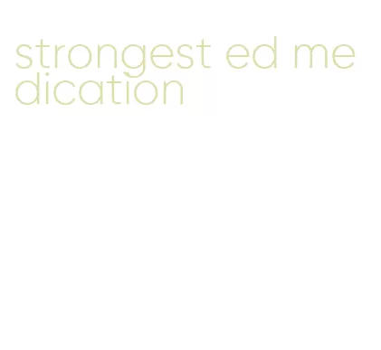 strongest ed medication