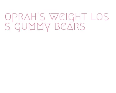 oprah's weight loss gummy bears