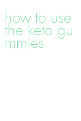 how to use the keto gummies