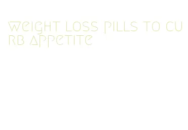 weight loss pills to curb appetite