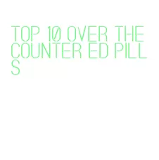 top 10 over the counter ed pills