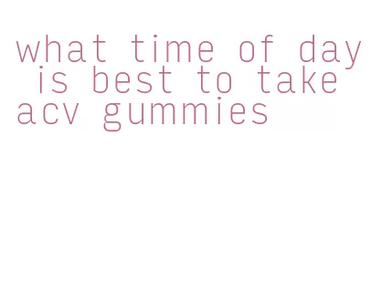 what time of day is best to take acv gummies