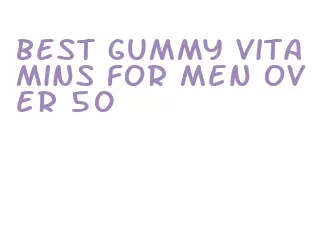 best gummy vitamins for men over 50